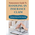 Homeowners Guide to Handling An Insurance Claim: Making The Sense Insanity