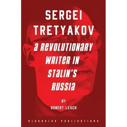 Sergei Tretyakov: A Revolutionary Writer in Stalin's Russia