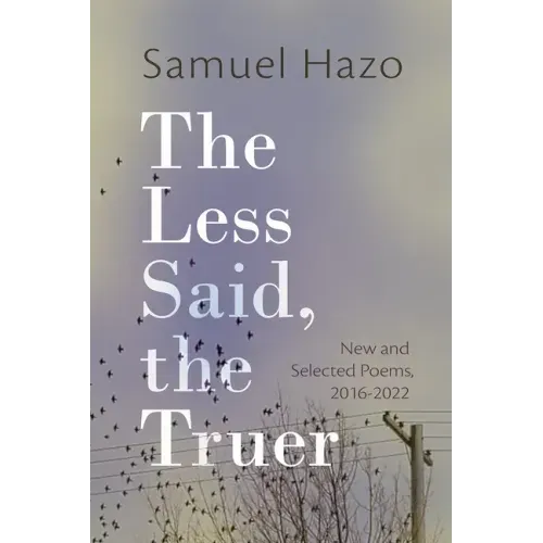 The Less Said, the Truer: New and Selected Poems, 2016-2022
