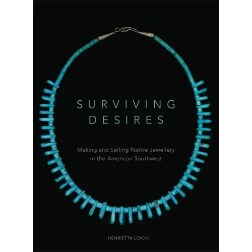 Surviving Desires: Making and Selling Native Jewellery in the American Southwest
