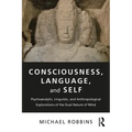 Consciousness, Language, and Self: Psychoanalytic, Linguistic, and Anthropological Explorations of the Dual Nature of Mind