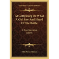 At Gettysburg Or What A Girl Saw And Heard Of The Battle: A True Narrative (1889)