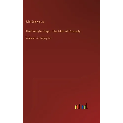 The Forsyte Saga - The Man of Property: Volume I - in large print