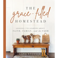 The Grace-Filled Homestead: Lessons I've Learned about Faith, Family, and the Farm