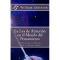 La Ley de Atracción en el Mundo del Pensamiento: Un Clásico que le Ayudará a Crear la Vida que Desea