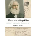Dear Mr. Longfellow: Letters to and from the Children's Poet