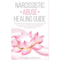 Narcissistic Abuse Healing Guide: Follow the Ultimate Narcissists Recovery Guide, Heal and Move on from an Emotional Abusive Relationship! Recover fro