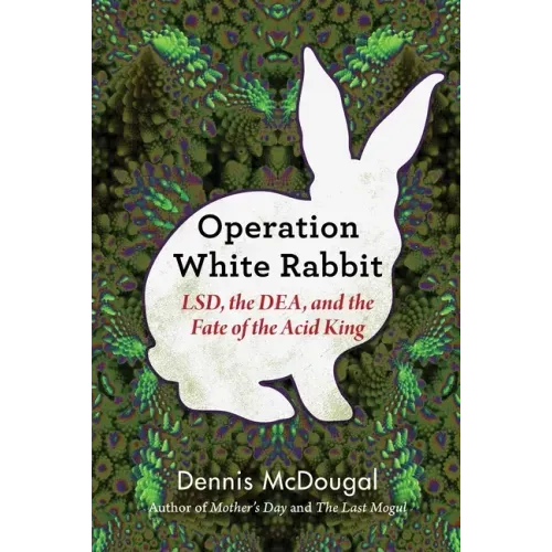 Operation White Rabbit: Lsd, the Dea, and the Fate of the Acid King