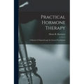 Practical Hormone Therapy: a Manual of Organotherapy for General Practitioners