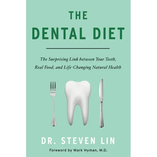 The Dental Diet: The Surprising Link Between Your Teeth, Real Food, and Life-Changing Natural Health