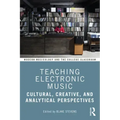 Teaching Electronic Music: Cultural, Creative, and Analytical Perspectives