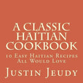 A Classic Haitian Cookbook: 10 Easy Haitian Recipes All Would Love