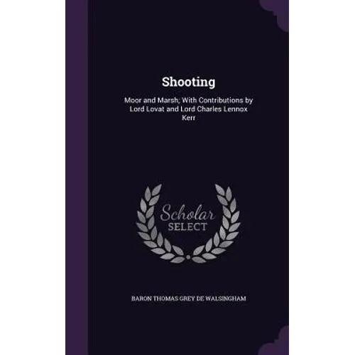 Shooting: Moor and Marsh; With Contributions by Lord Lovat and Lord Charles Lennox Kerr