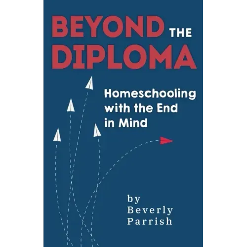 Beyond the Diploma: Homeschooling with the End in Mind