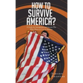 How to Survive America?: (A Guide for Immigrants and Everyone Else Who Wants to Live in America)