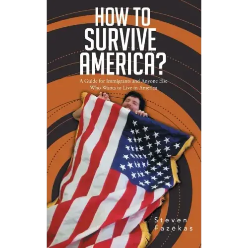 How to Survive America?: (A Guide for Immigrants and Everyone Else Who Wants to Live in America)