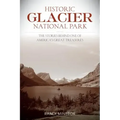Historic Glacier National Park: The Stories Behind One of America's Great Treasures