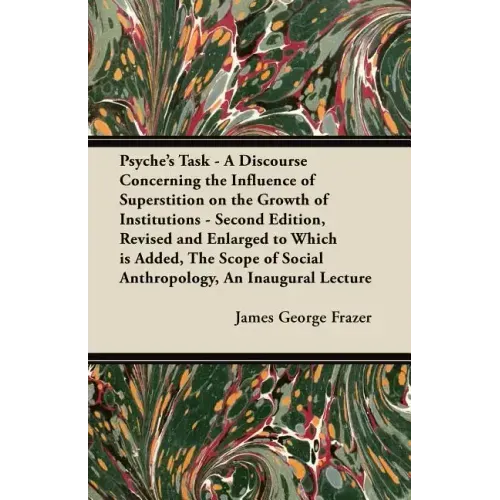 Psyche's Task - A Discourse Concerning the Influence of Superstition on the Growth of Institutions - Second Edition, Revised and Enlarged to Which is