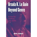 Ursula K. Le Guin Beyond Genre: Fiction for Children and Adults
