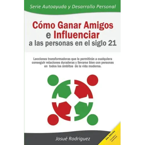 Cómo ganar amigos e influenciar a las personas en el siglo 21: Lecciones transformadoras que le permitirán a cualquiera conseguir relaciones duraderas