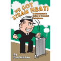 We Got Steam Heat!: A Homeowner's Guide to Peaceful Coexistence