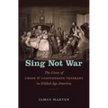 Sing Not War: The Lives of Union and Confederate Veterans in Gilded Age America