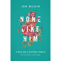 None Like Him: 10 Ways God Is Different from Us (and Why That's a Good Thing)