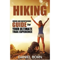 Hiking: Hiking and Backpacking Guide for Your Ultimate Trail Experience