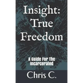 Insight: True Freedom: A Guide for the Incarcerated