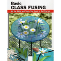 Basic Glass Fusing: All the Skills and Tools You Need to Get Started
