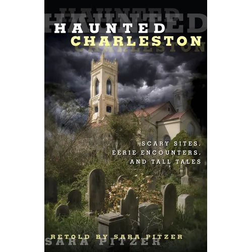 Haunted Charleston: Scary Sites, Eerie Encounters, And Tall Tales - Paperback