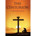 The Centurion: A Tale of the Crucifixion
