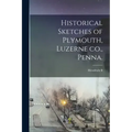 Historical Sketches of Plymouth, Luzerne co., Penna.