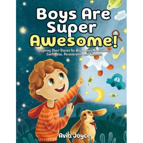 Boys Are Super Awesome!: Inspiring Short Stories for Boys About Mindfulness, Confidence, Perseverance, and Kindness