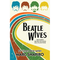 Beatle Wives: The Women the Men We Loved Fell in Love With