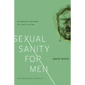 Sexual Sanity for Men: Re-Creating Your Mind in a Crazy Culture