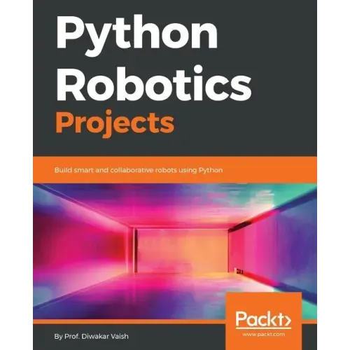 Python Robotics Projects: Build smart and collaborative robots using Python