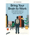Bring Your Brain to Work: Using Cognitive Science to Get a Job, Do It Well, and Advance Your Career