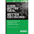 Even Better Data, Better Decisions: Advanced Business Intelligence for the Medical Practice