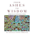 From Ashes to Wisdom: Healing, Recovery and Restoration to Destiny