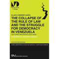 THE COLLAPSE OF THE RULE OF LAW AND THE STRUGGLE FOR DEMOCRACY IN VENEZUELA. Lectures and Essays (2015-2020)