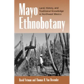 Mayo Ethnobotany: Land, History, and Traditional Knowledge in Northwest Mexico