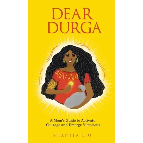 Dear Durga: A Mom's Guide to Activate Courage and Emerge Victorious