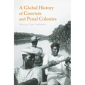 A Global History of Convicts and Penal Colonies