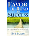 Favor, the Road to Success: How to Receive Special Favor with God and People