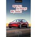 How Do I Do That in My Tesla?: The Quickest Ways to Do the Things You Want to Do, Right Now!
