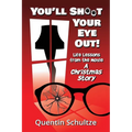 You'll Shoot Your Eye Out!: Life Lessons from the Movie A Christmas Story