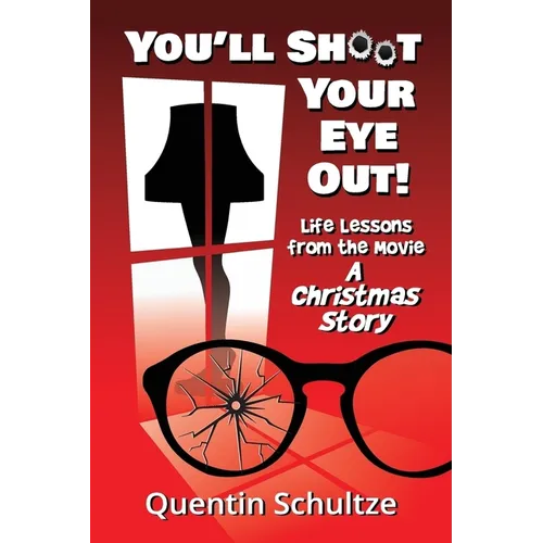 You'll Shoot Your Eye Out!: Life Lessons from the Movie A Christmas Story