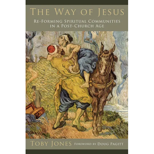 The Way of Jesus: Re-Forming Spiritual Communities in a Post-Church Age