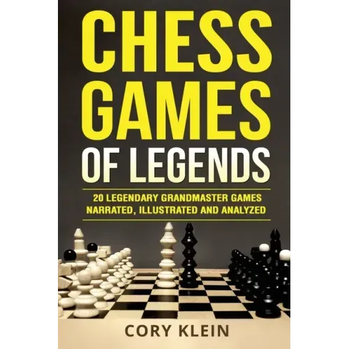 Chess Games of Legends: 20 Legendary Grandmaster Games Narrated, Illustrated, and Analyzed